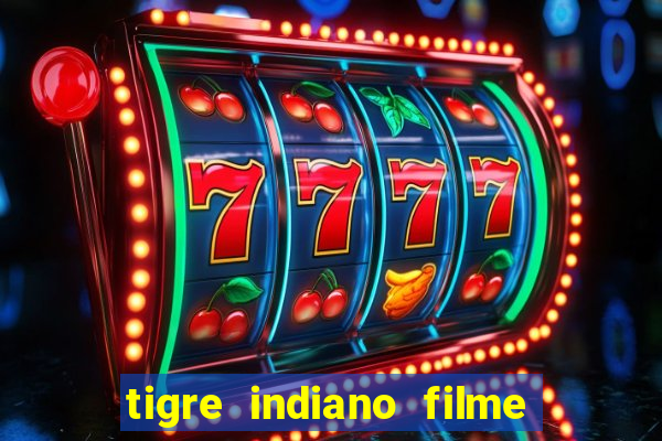 tigre indiano filme indiano tigre e drago